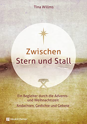 Zwischen Stern und Stall: Ein Begleiter durch die Advents- und Weihnachtszeit - Andachten, Gedichte und Gebete von Neukirchener Verlag