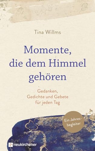 Momente, die dem Himmel gehören: Gedanken, Gedichte und Gebete für jeden Tag. Ein Jahresbegleiter