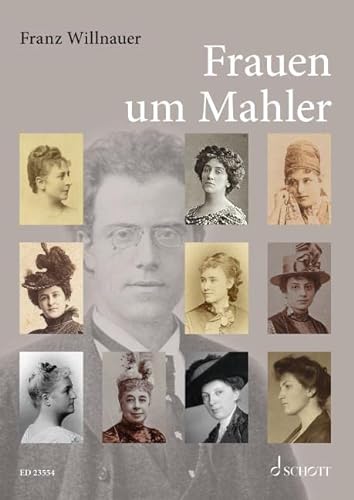 Frauen um Mahler: Die Wegbegleiterinnen des Komponisten