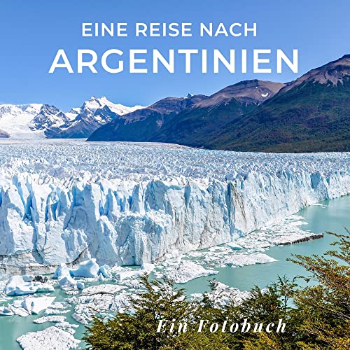 Eine Reise nach Argentinien: Ein Fotobuch