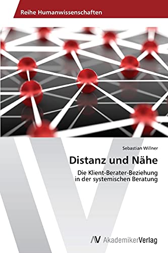 Distanz und Nähe: Die Klient-Berater-Beziehung in der systemischen Beratung von AV Akademikerverlag