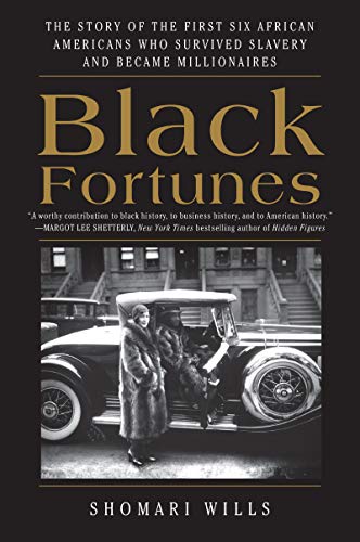 Black Fortunes: The Story of the First Six African Americans Who Survived Slavery and Became Millionaires Black Fortunes: The Story of the First Six African Americans Who Survived Slavery and Became Millionaires