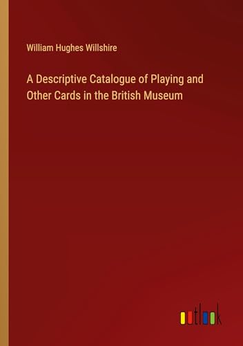 A Descriptive Catalogue of Playing and Other Cards in the British Museum von Outlook Verlag