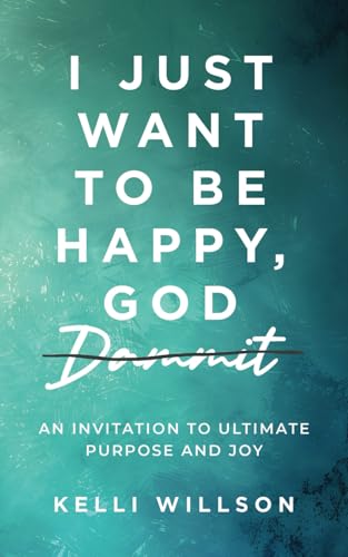 I Just Want to be Happy, God Dammit: An Invitation to Ultimate Purpose and Joy von selfpublishing.com