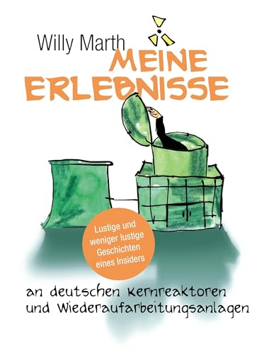 Meine Erlebnisse an deutschen Kernreaktoren und Wiederaufarbeitungsanlagen: Lustige und weniger lustige Geschichten eines Insiders