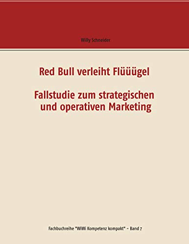 Red Bull verleiht Flüüügel - Fallstudie zum strategischen und operativen Marketing (Fachbuchreihe "WiWi Kompetenz kompakt") von Books on Demand