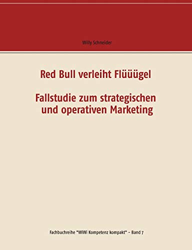 Red Bull verleiht Flüüügel - Fallstudie zum strategischen und operativen Marketing (Fachbuchreihe "WiWi Kompetenz kompakt")
