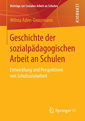 Geschichte der sozialpädagogischen Arbeit an Schulen: Entwicklung und Perspektiven von Schulsozialarbeit (Beiträge zur Sozialen Arbeit an Schulen, Band 5) von Springer VS