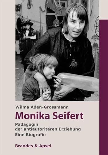 Monika Seifert: Pädagogin der antiautoritären Erziehung. Eine Biografie: Pädagogin der antiautoritären Erziehung. Eine Biografie.. Eine Biografie
