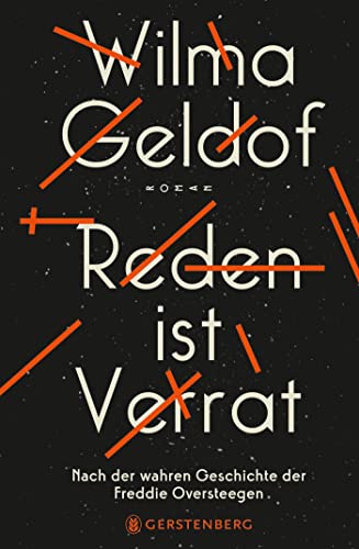 Reden ist Verrat: Nach der wahren Geschichte der Freddie Oversteegen