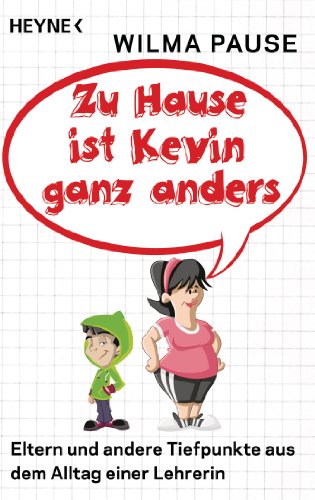 Zu Hause ist Kevin ganz anders: Eltern und andere Tiefpunkte aus dem Alltag einer Lehrerin von Heyne Taschenbuch