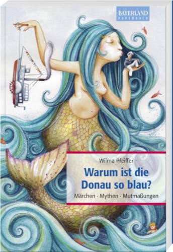 Warum ist die Donau so blau?: Märchen, Mythen, Mutmaßungen von Bayerland GmbH, Dachau