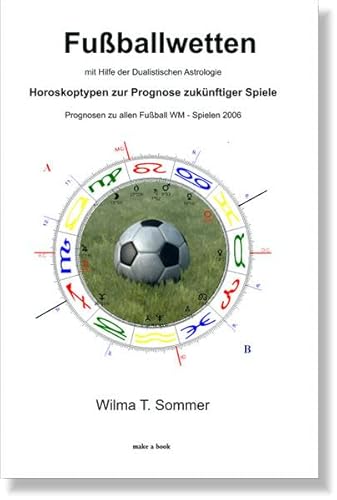 Fußballwetten mit Hilfe der dualsitischen Astroligie: Horoskoptypen zur Prognose zukünftiger Spiele von Make a book