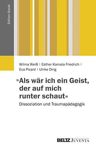 »Als wär ich ein Geist, der auf mich runter schaut«: Dissoziation und Traumapädagogik (Edition Sozial)