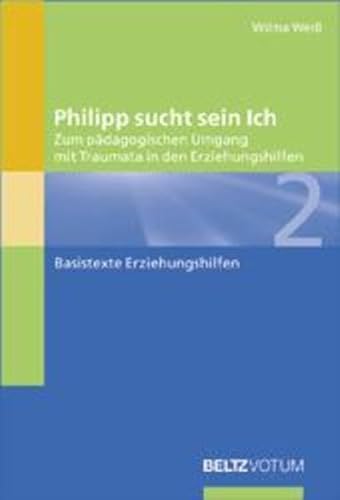 Philipp sucht sein Ich: Zum professionellen Umgang mit Traumata in der Heimerziehung (Basistexte Erziehungshilfen)