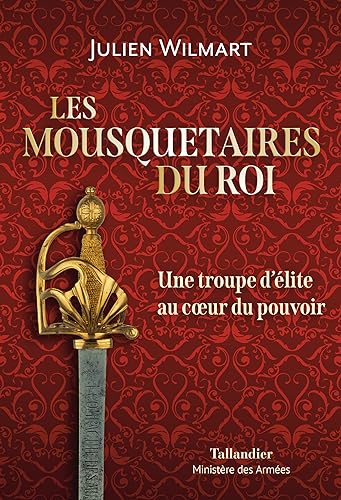 Les mousquetaires du roi: Une troupe d’élite au coeur du pouvoir