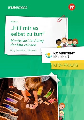 Kompetent erziehen: „Hilf mir, es selbst zu tun“ – Montessori im Alltag der Kita erleben Praxisband von Bildungsverlag Eins GmbH