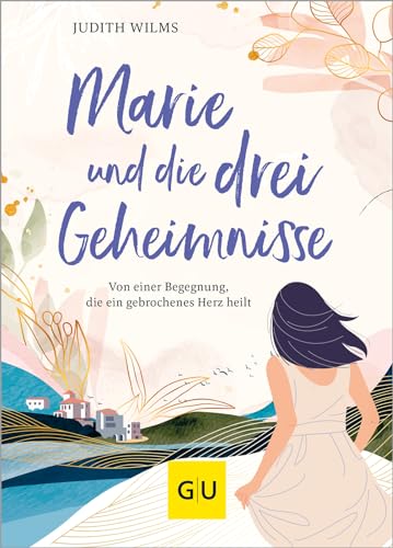 Marie und die drei Geheimnisse: Von einer Begegnung, die ein gebrochenes Herz heilt (Lebenshilfe Inspiration) von Gräfe und Unzer