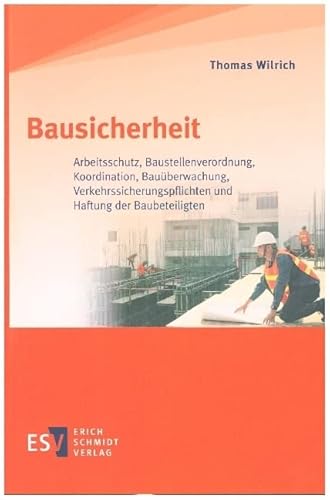 Bausicherheit: Arbeitsschutz, Baustellenverordnung, Koordination, Bauüberwachung, Verkehrssicherungspflichten und Haftung der Baubeteiligten von Schmidt, Erich Verlag