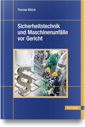 Sicherheitstechnik und Maschinenunfälle vor Gericht: 40 Urteilsanalysen zu Produktsicherheit, Hersteller- und Konstruktionspflichten, Arbeitsschutz, Betreiber- und Organisationspflichten von HANSER FACHBUCHVERLAG