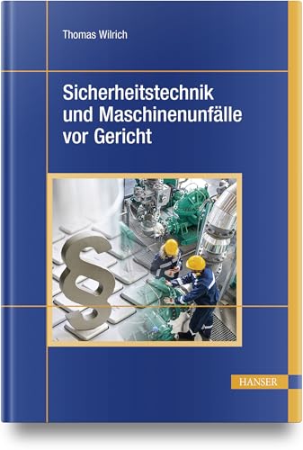 Sicherheitstechnik und Maschinenunfälle vor Gericht: 40 Urteilsanalysen zu Produktsicherheit, Hersteller- und Konstruktionspflichten, Arbeitsschutz, Betreiber- und Organisationspflichten von Carl Hanser Verlag GmbH & Co. KG