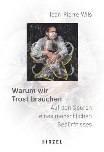 Warum wir Trost brauchen: Auf den Spuren eines menschlichen Bedürfnisses. von Hirzel S. Verlag
