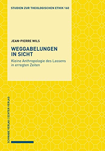 Weggabelungen in Sicht: Kleine Anthropologie des Lassens in erregten Zeiten (Studien zur theologischen Ethik)