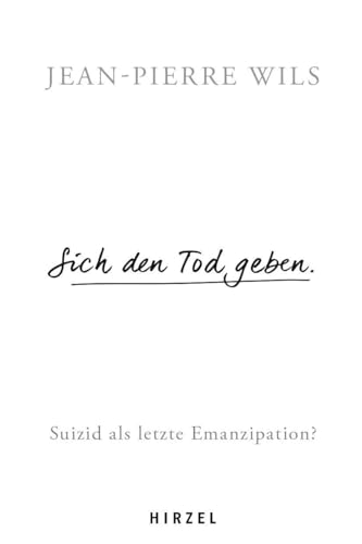 Sich den Tod geben.: Suizid - Eine letzte Emanzipation?: Suizid als letzte Emanzipation? von Hirzel, S., Verlag