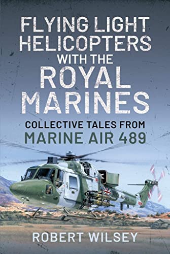 Flying Light Helicopters With the Royal Marines: Collective Tales from Marine Air 489