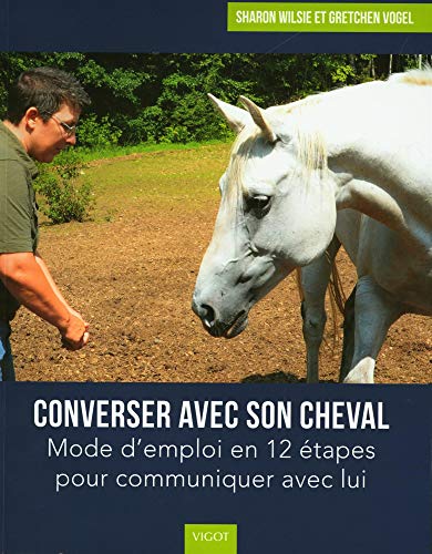 Converser avec son cheval: Mode d'emploi en 12 étapes pour communiquer avec lui