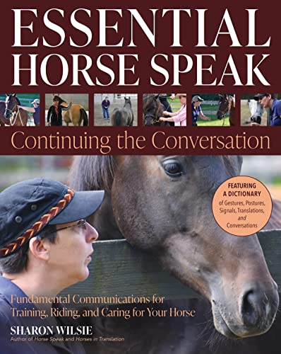 Essential Horse Speak: Continuing the Conversation; Fundamental Communications for Training, Riding, and Caring for Your Horse Essential Horse Speak: Continuing the Conversation; Fundamental Communications for Training, Riding, and Caring for Your Horse
