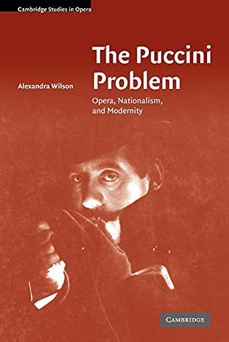 The Puccini Problem: Opera, Nationalism, and Modernity (Cambridge Studies in Opera)