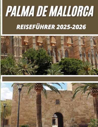 Palma de Mallorca: Ihr Reiseführer zu sehenswerten Attraktionen und unvergesslichen Erlebnissen von Independently published