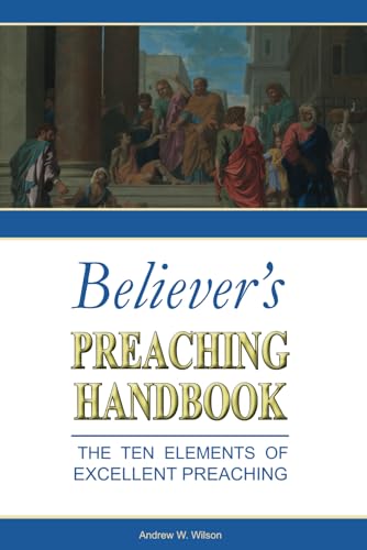 Believers Preaching Handbook: The Ten Elements of Excellent Preaching
