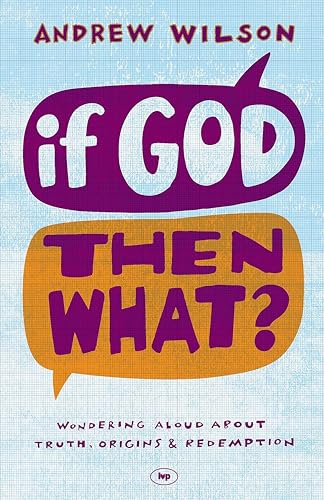 If God, Then What?: Wondering Aloud About Truth, Origins And Redemption