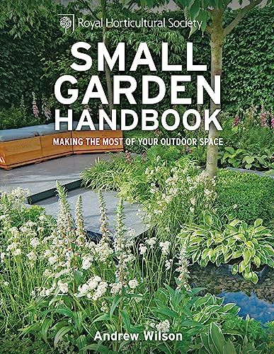 RHS Small Garden Handbook: Making the most of your outdoor space (Royal Horticultural Society Handbooks)