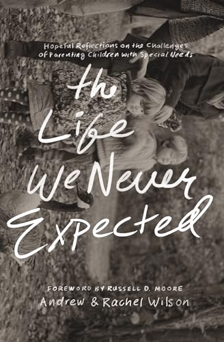 The Life We Never Expected: Hopeful Reflections on the Challenges of Parenting Children with Special Needs von Crossway Books