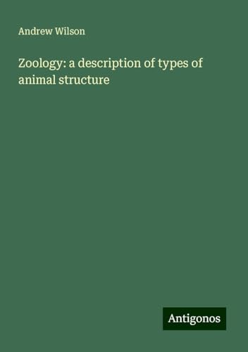 Zoology: a description of types of animal structure Zoology: a description of types of animal structure von Antigonos Verlag
