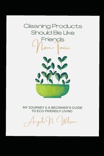 Cleaning Products Should Be Like Friends: Non-Toxic: (My Journey & A Beginner’s Guide to Eco-Friendly Living) von Independently published
