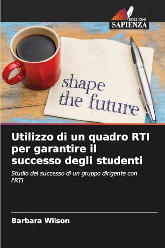 Utilizzo di un quadro RTI per garantire il successo degli studenti: Studio del successo di un gruppo dirigente con l'RTI von Edizioni Sapienza