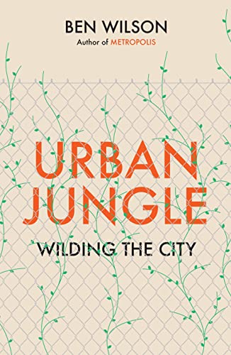 Urban Jungle: Wilding the City, from the author of Metropolis von Jonathan Cape