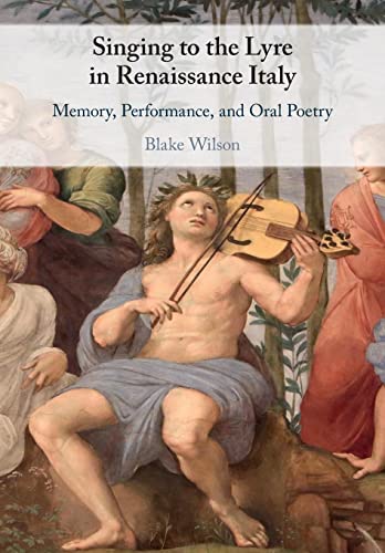 Singing to the Lyre in Renaissance Italy: Memory, Performance, and Oral Poetry von Cambridge University Press