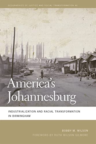 America's Johannesburg: Industrialization and Racial Transformation in Birmingham (Geographies of Justice and Social Transformation, Band 46)