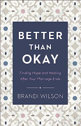 Better Than Okay: Finding Hope and Healing After Your Marriage Ends