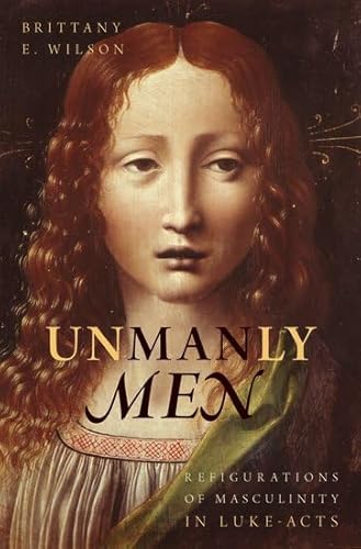 Unmanly Men: Refigurations of Masculinity in Luke-Acts von OUP USA