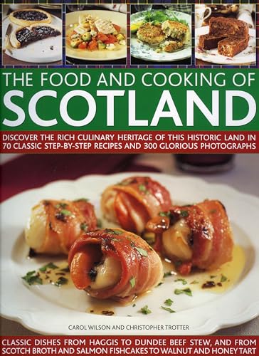 The Food and Cooking of Scotland: Discover the Rich Culinary Heritage of This Historic Land in 70 Classic Step-by-Step Recipes and 300 Glorious Photographs