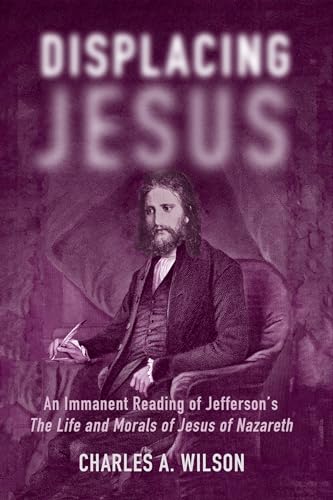 Displacing Jesus: An Immanent Reading of Jefferson's The Life and Morals of Jesus of Nazareth von Cascade Books