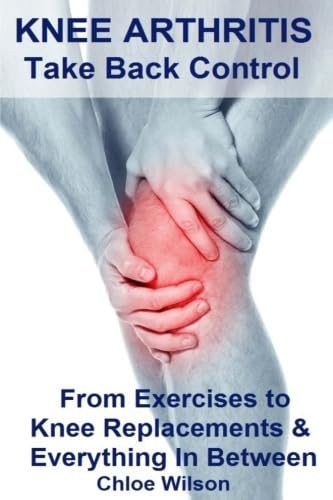Knee Arthritis: Take Back Control: From Exercises to Knee Replacements & Everything In Between von CreateSpace Independent Publishing Platform