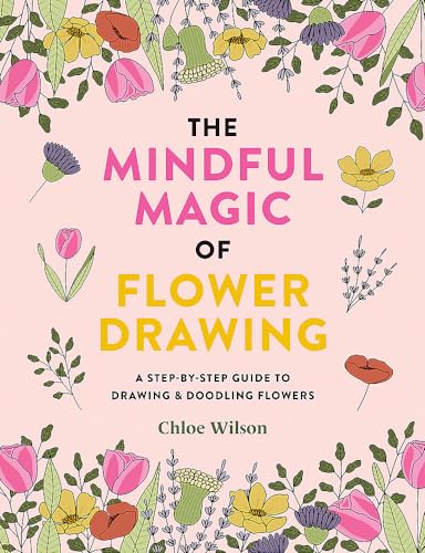 The Mindful Magic of Flower Drawing: A step-by-step guide to drawing & doodling flowers von Ilex Press