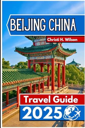 BEIJING CHINA Travel Guide 2025: Insider Tips, Cultural Highlights, Local Food Spots, and Essential Planning Advice for an Unforgettable Trip von Independently published